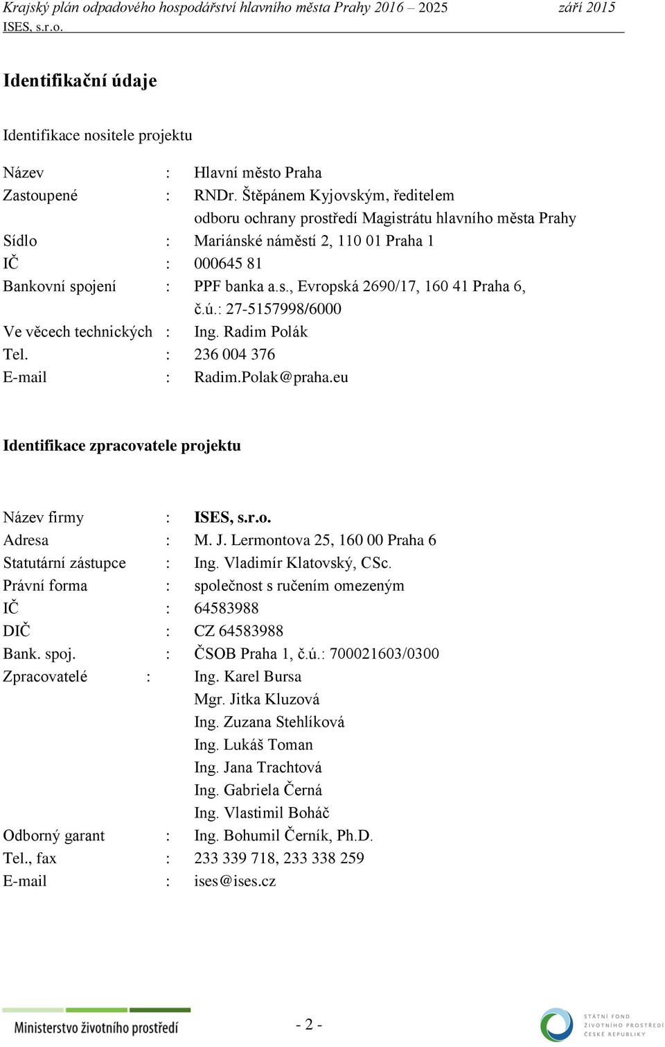 ú.: 27-5157998/6000 Ve věcech technických : Ing. Radim Polák Tel. : 236 004 376 E-mail : Radim.Polak@praha.eu Identifikace zpracovatele projektu Název firmy : Adresa : M. J.