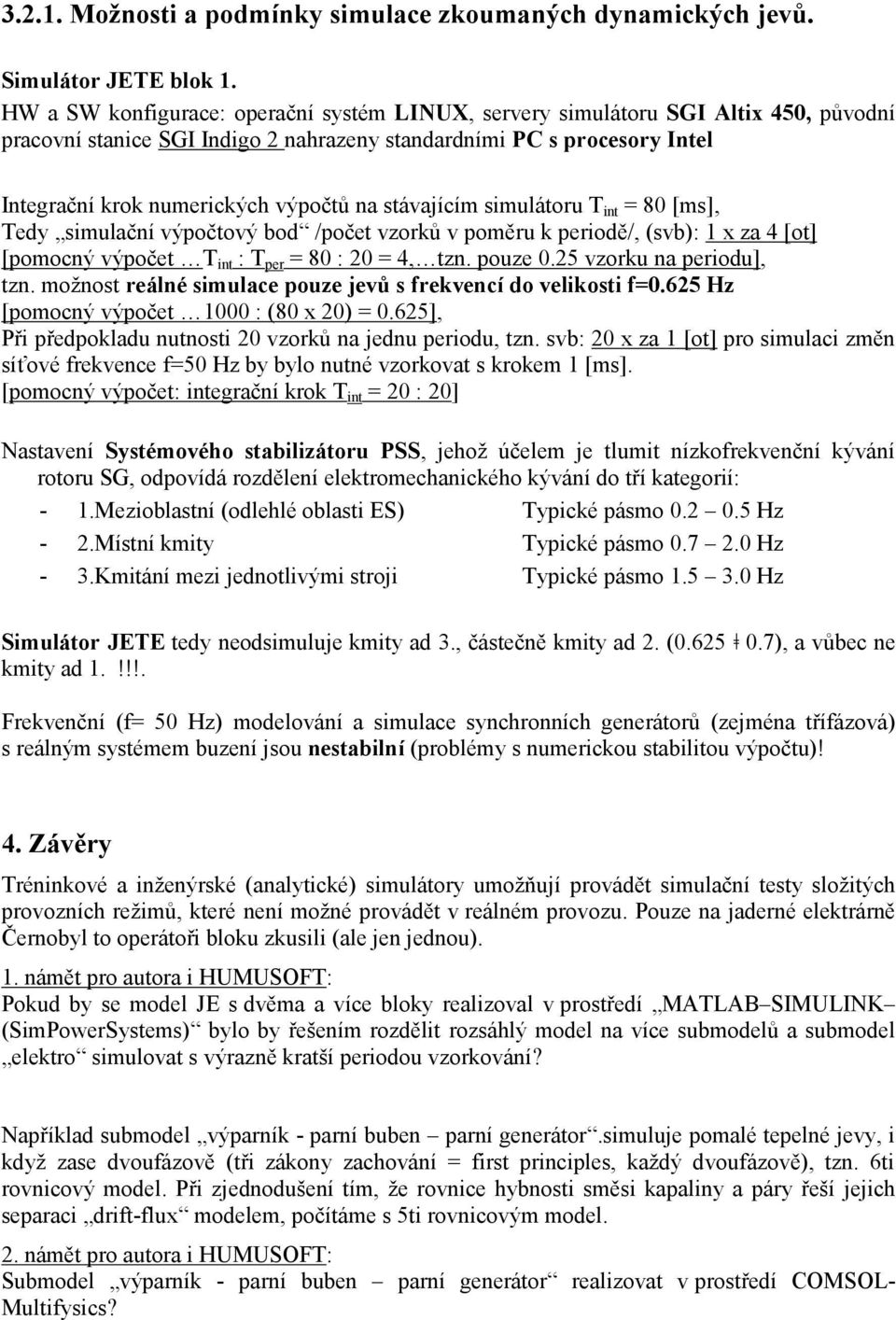 stáajícím simulátoru T int = 80 [ms], Tedy simulační ýpočtoý bod /počet zorků poměru k periodě/, (sb): 1 x za 4 [ot] [pomocný ýpočet T int : T per = 80 : 20 = 4, tzn. pouze 0.