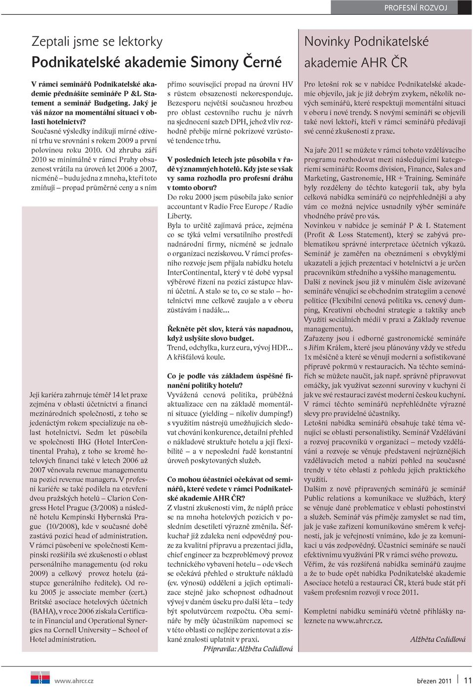 Od zhruba září 2010 se minimálně v rámci Prahy obsazenost vrátila na úroveň let 2006 a 2007, nicméně budu jedna z mnoha, kteří toto zmiňují propad průměrné ceny a s ním Její kariéra zahrnuje téměř 14