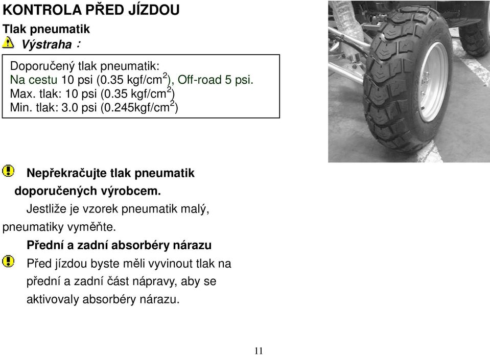 35 kgf/cm 2 ) Min. tlak: 3.0 psi (0.245kgf/cm 2 ) Nepřekračujte tlak pneumatik doporučených výrobcem.