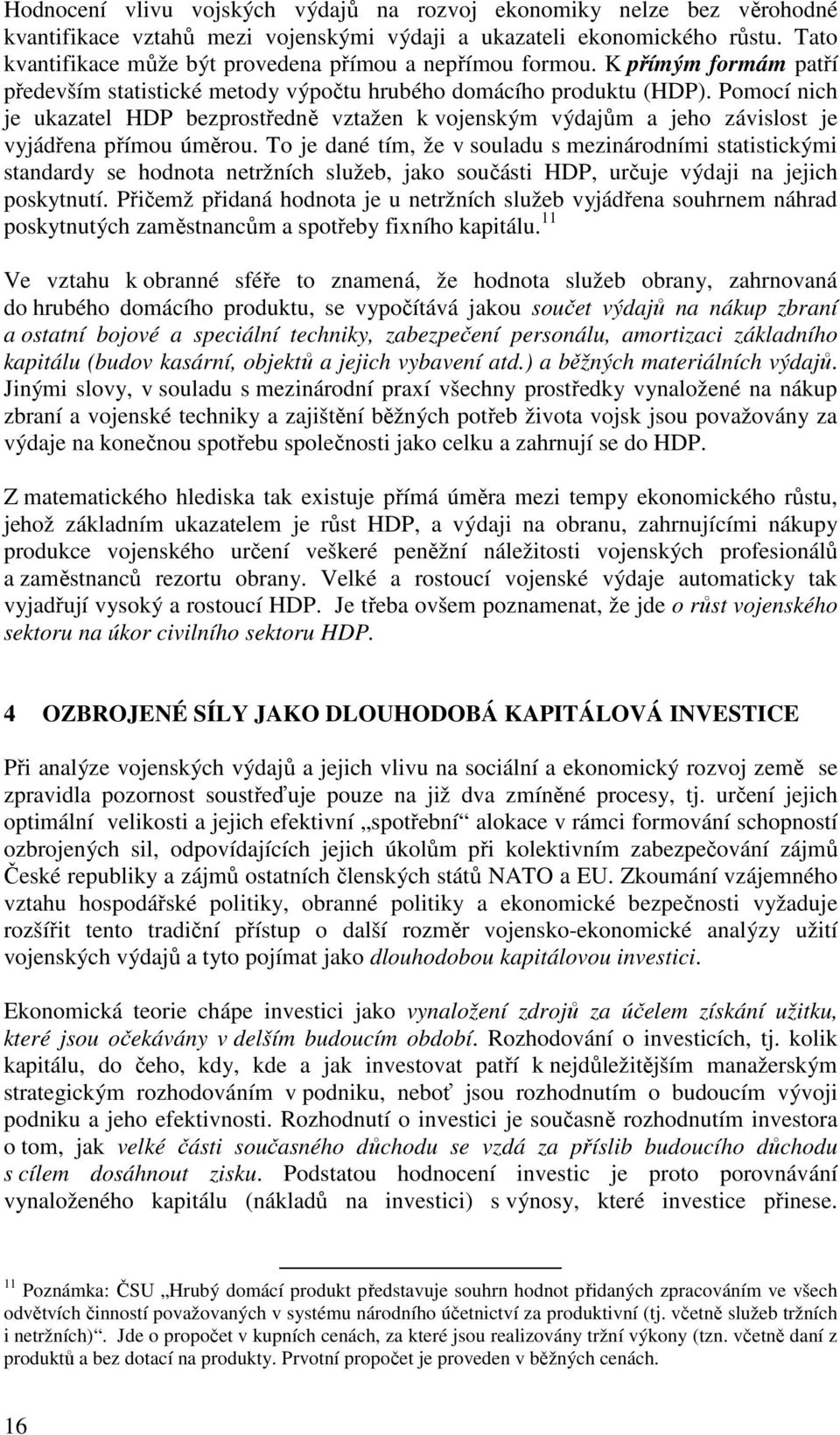 Pomocí nich je ukazatel HDP bezprostředně vztažen k vojenským výdajům a jeho závislost je vyjádřena přímou úměrou.