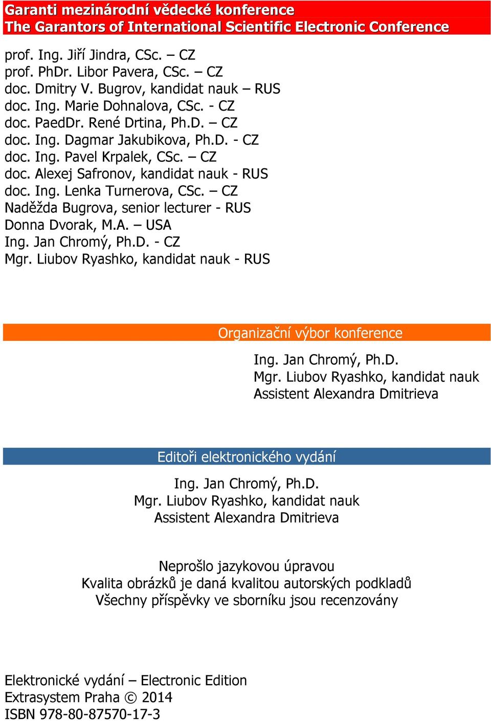 Ing. Lenka Turnerova, CSc. CZ Naděžda Bugrova, senior lecturer - RUS Donna Dvorak, M.A. USA Ing. Jan Chromý, Ph.D. - CZ Mgr. Liubov Ryashko, kandidat nauk - RUS Organizační výbor konference Ing.