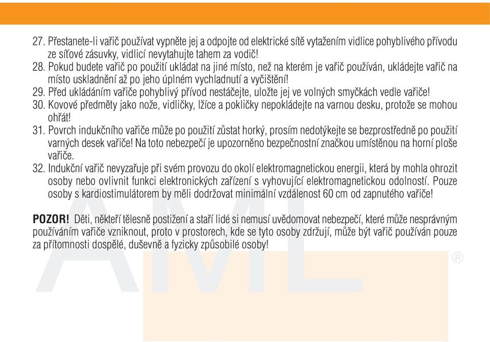 Před ukládáním vařiče pohyblivý přívod nestáčejte, uložte jej ve volných smyčkách vedle vařiče! 30.