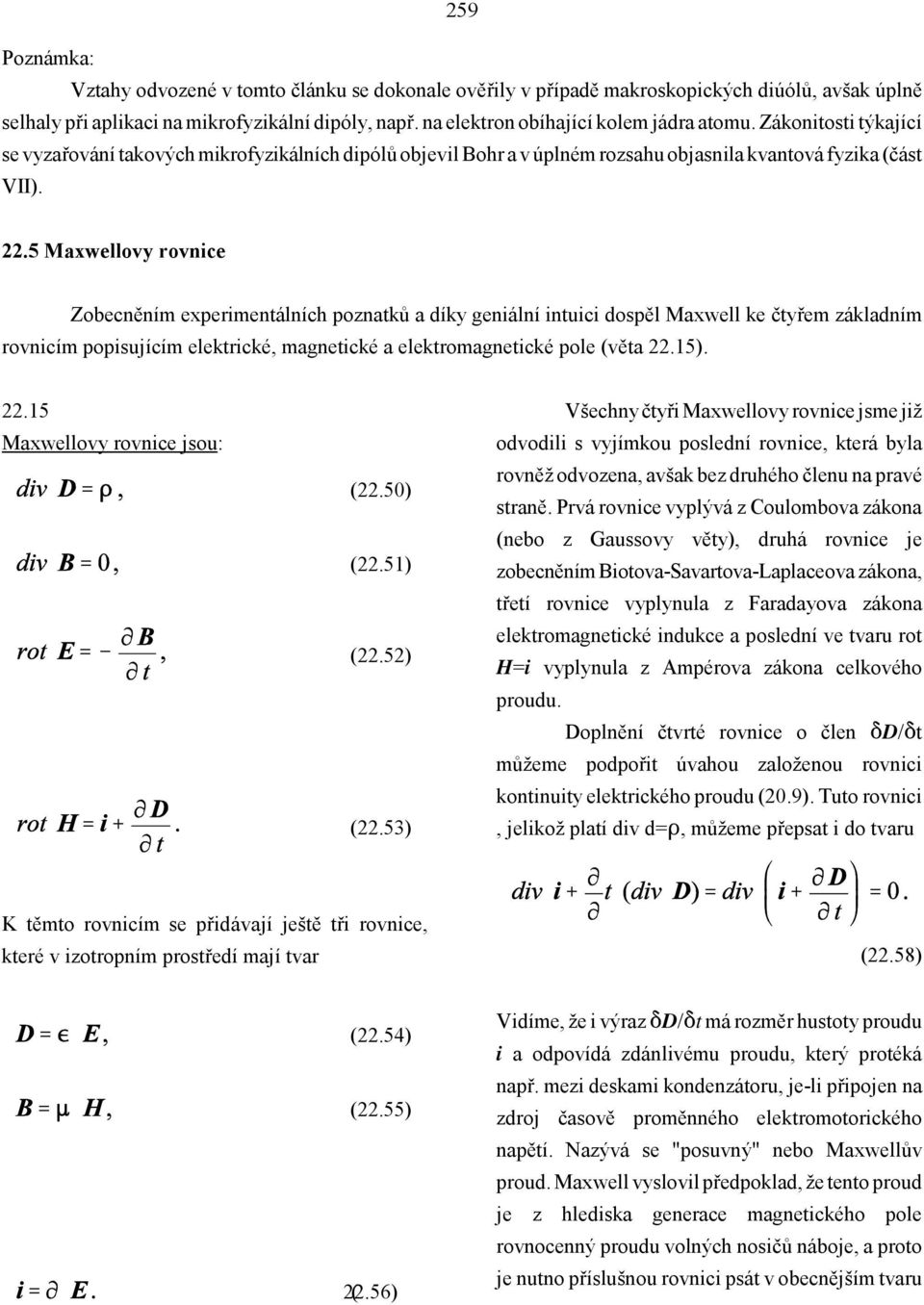 5 Maxwellovy rovnice Zobecněním experimentálních poznatků a díky geniální intuici dospěl Maxwell ke čtyřem základním rovnicím popisujícím elektrické, magnetické a elektromagnetické pole (věta 22.15).