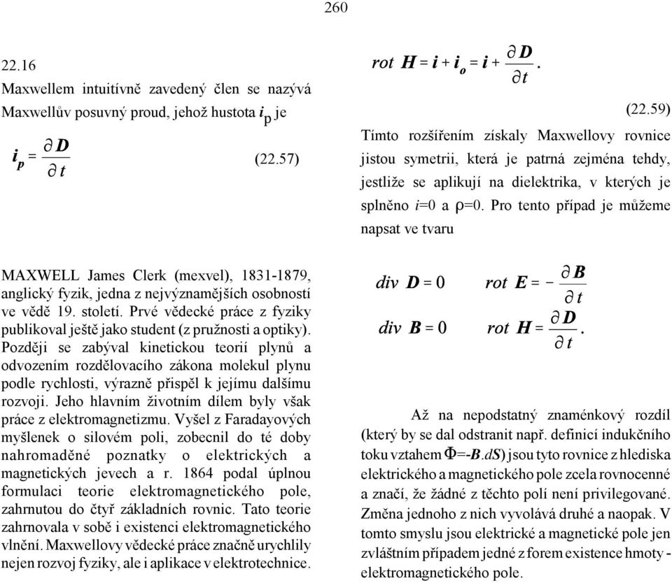 Pro tento případ je můžeme napsat ve tvaru MAXWELL James Clerk (mexvel), 1831-1879, anglický fyzik, jedna z nejvýznamějších osobností ve vědě 19. století.