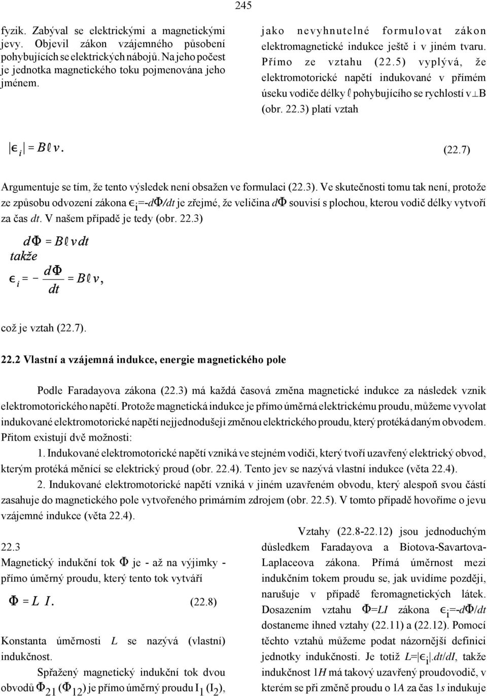 5) vyplývá, že elektromotorické napětí indukované v přímém úseku vodiče délky pohybujícího se rychlostí v B (obr. 22.3) platí vztah (22.