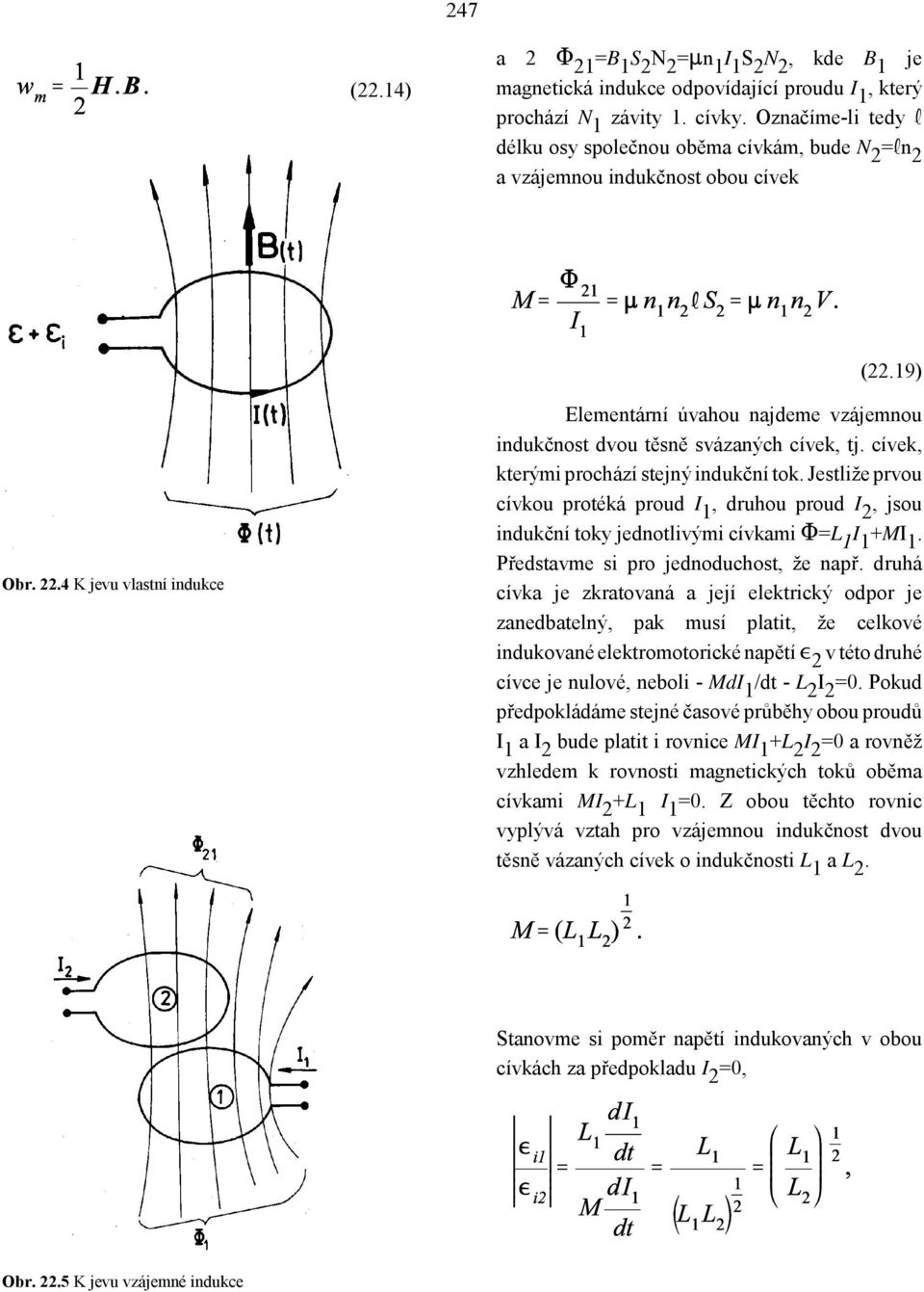 4 K jevu vlastní indukce Elementární úvahou najdeme vzájemnou indukčnost dvou těsně svázaných cívek, tj. cívek, kterými prochází stejný indukční tok.