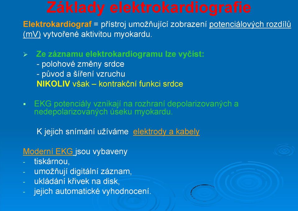 Ze záznamu elektrokardiogramu lze vyčíst: - polohové změny srdce - původ a šíření vzruchu NIKOLIV však kontrakční funkci srdce EKG