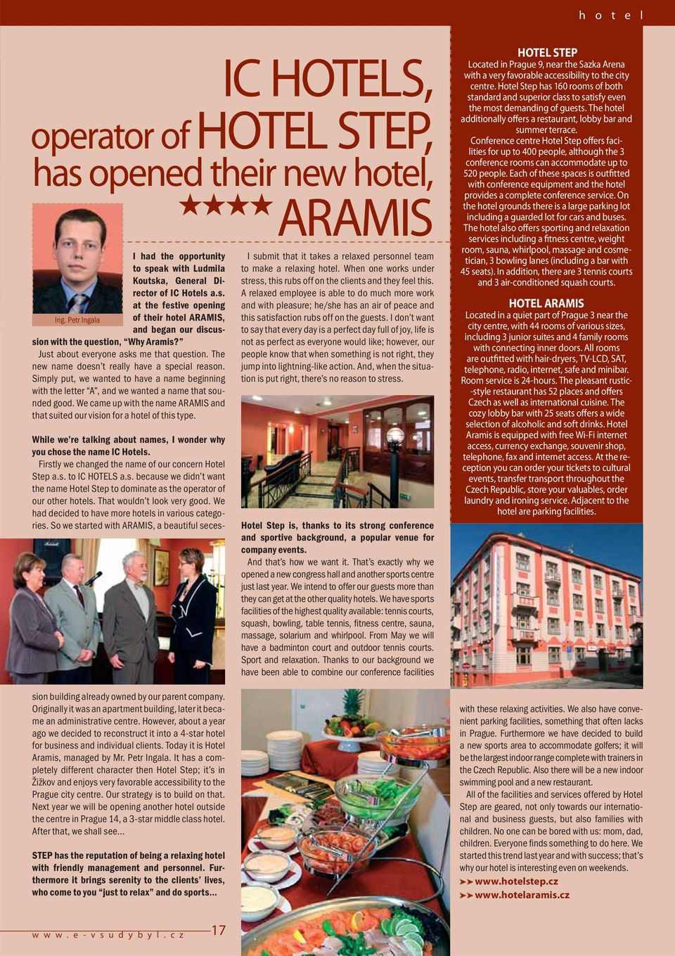 Simply put, we wanted to have a name beginning with the letter A, and we wanted a name that sounded good. We came up with the name ARAMIS and that suited our vision for a hotel of this type.