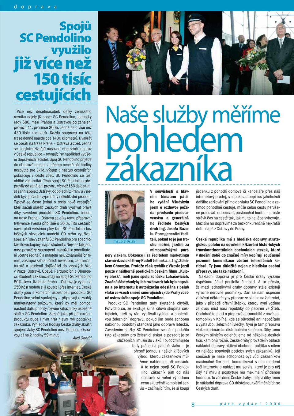 Dvakrát se obrátí na trase Praha Ostrava a zpět. Jedná se o nejintenzivnější nasazení vlakových souprav v České republice rovnající se například vytížení dopravních letadel.