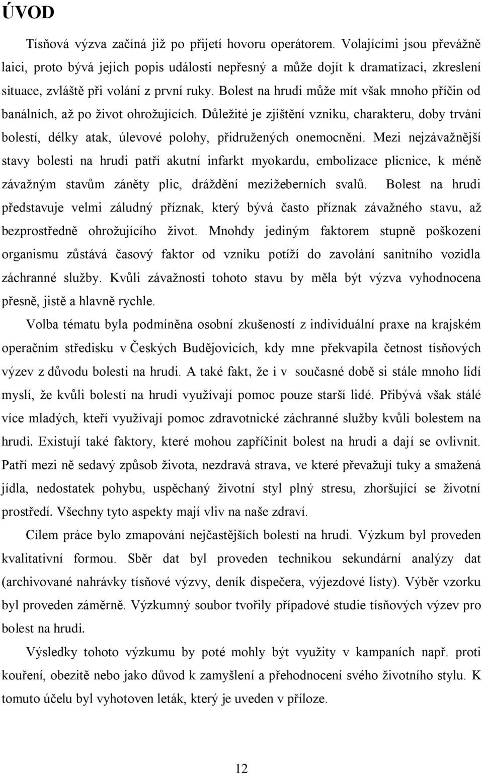 Bolest na hrudi může mít však mnoho příčin od banálních, až po život ohrožujících. Důležité je zjištění vzniku, charakteru, doby trvání bolestí, délky atak, úlevové polohy, přidružených onemocnění.