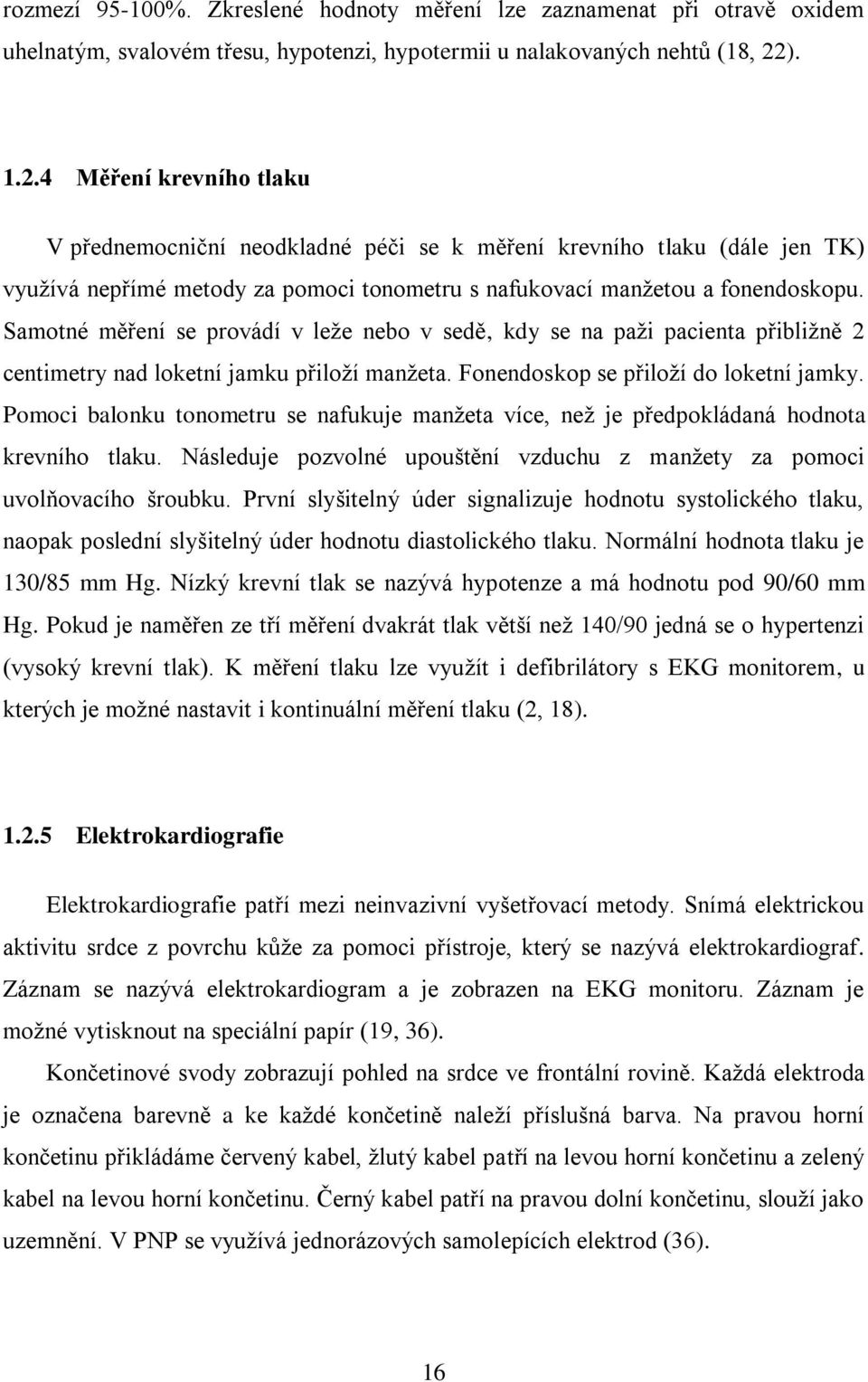 Samotné měření se provádí v leže nebo v sedě, kdy se na paži pacienta přibližně 2 centimetry nad loketní jamku přiloží manžeta. Fonendoskop se přiloží do loketní jamky.