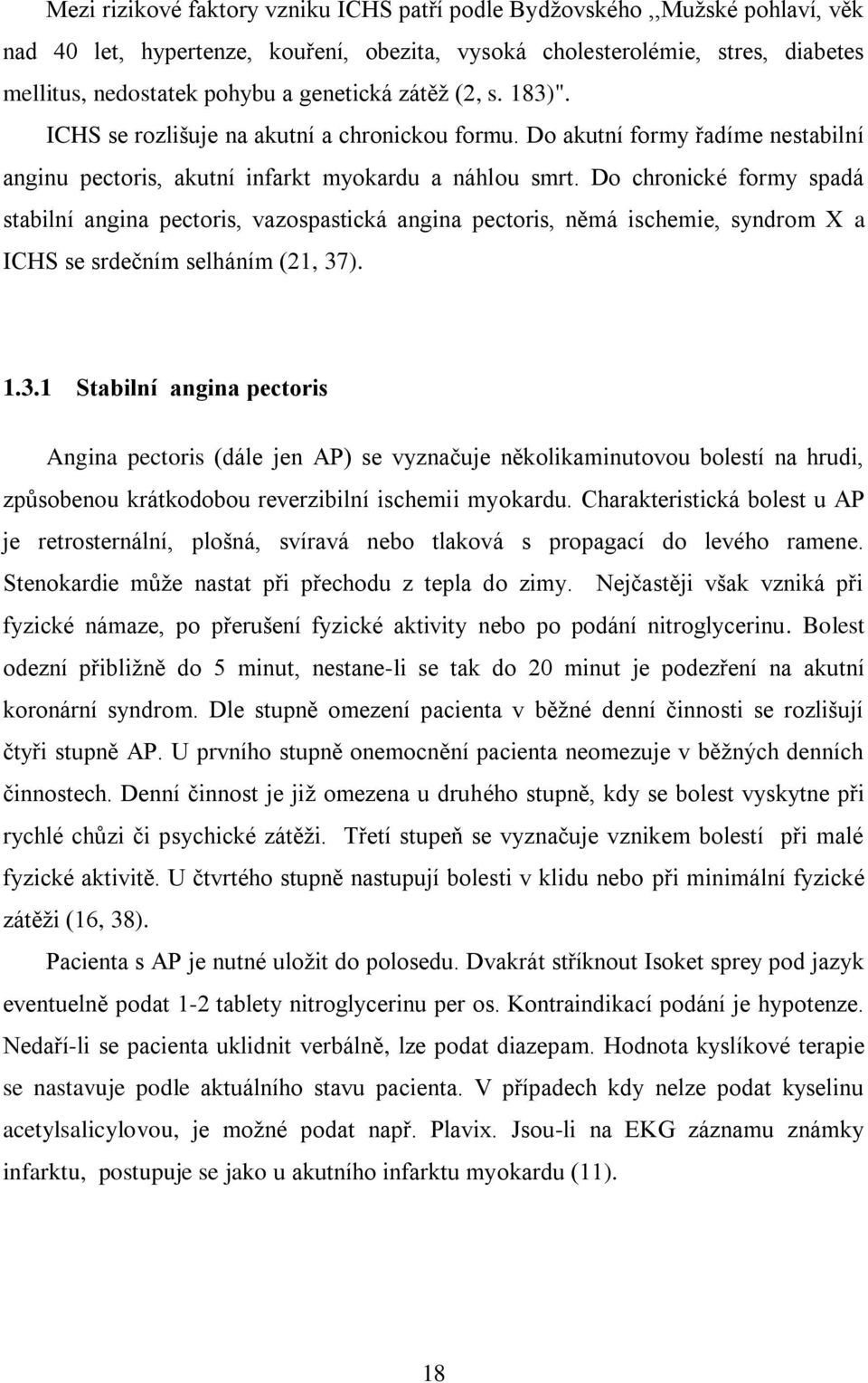 Do chronické formy spadá stabilní angina pectoris, vazospastická angina pectoris, němá ischemie, syndrom X a ICHS se srdečním selháním (21, 37