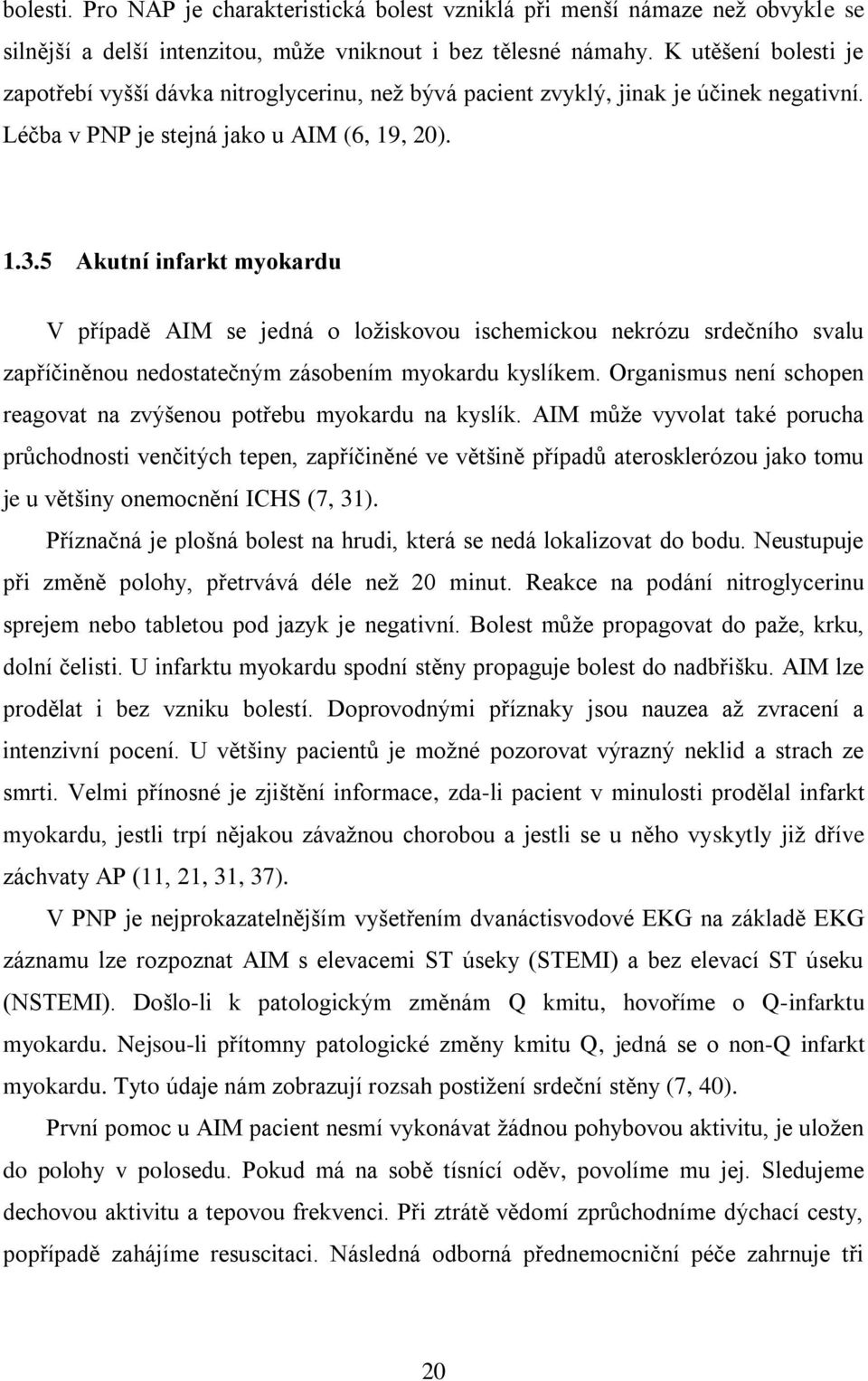 5 Akutní infarkt myokardu V případě AIM se jedná o ložiskovou ischemickou nekrózu srdečního svalu zapříčiněnou nedostatečným zásobením myokardu kyslíkem.