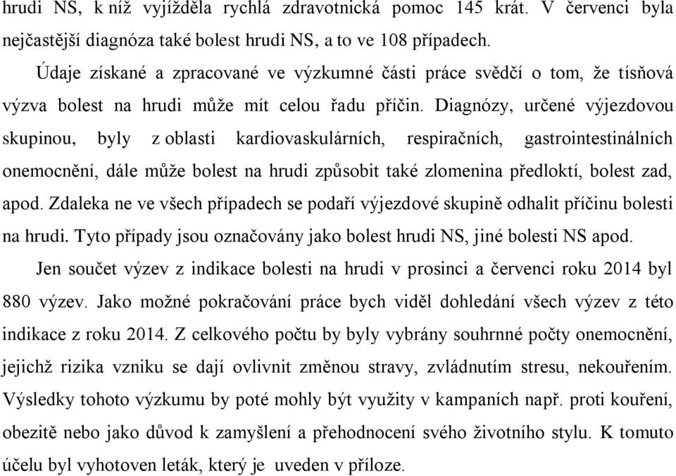 Diagnózy, určené výjezdovou skupinou, byly z oblasti kardiovaskulárních, respiračních, gastrointestinálních onemocnění, dále může bolest na hrudi způsobit také zlomenina předloktí, bolest zad, apod.