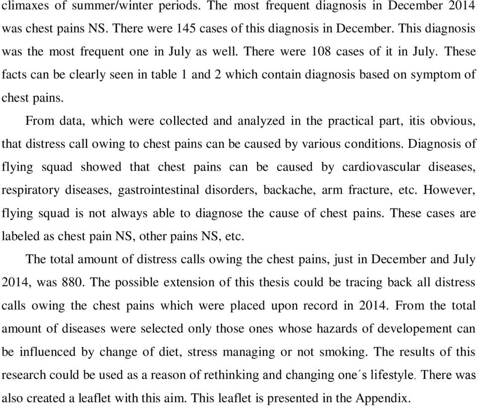 From data, which were collected and analyzed in the practical part, itis obvious, that distress call owing to chest pains can be caused by various conditions.