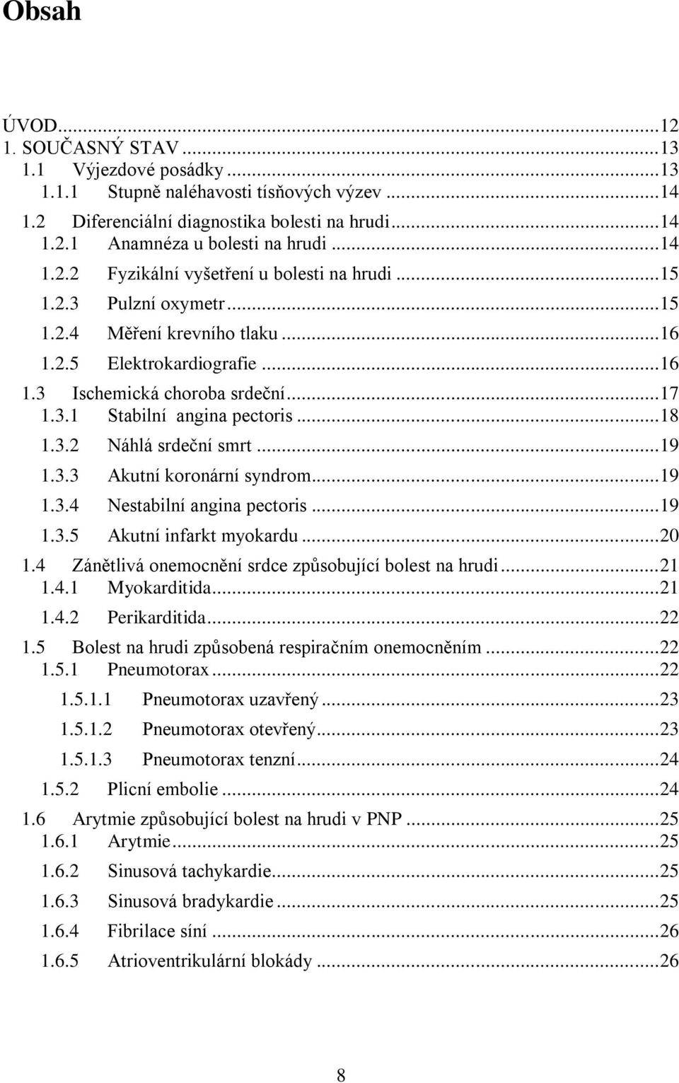 .. 18 1.3.2 Náhlá srdeční smrt... 19 1.3.3 Akutní koronární syndrom... 19 1.3.4 Nestabilní angina pectoris... 19 1.3.5 Akutní infarkt myokardu... 20 1.