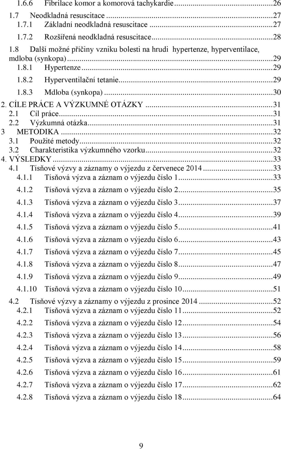 CÍLE PRÁCE A VÝZKUMNÉ OTÁZKY... 31 2.1 Cíl práce... 31 2.2 Výzkumná otázka... 31 3 METODIKA... 32 3.1 Použité metody... 32 3.2 Charakteristika výzkumného vzorku... 32 4. VÝSLEDKY... 33 4.