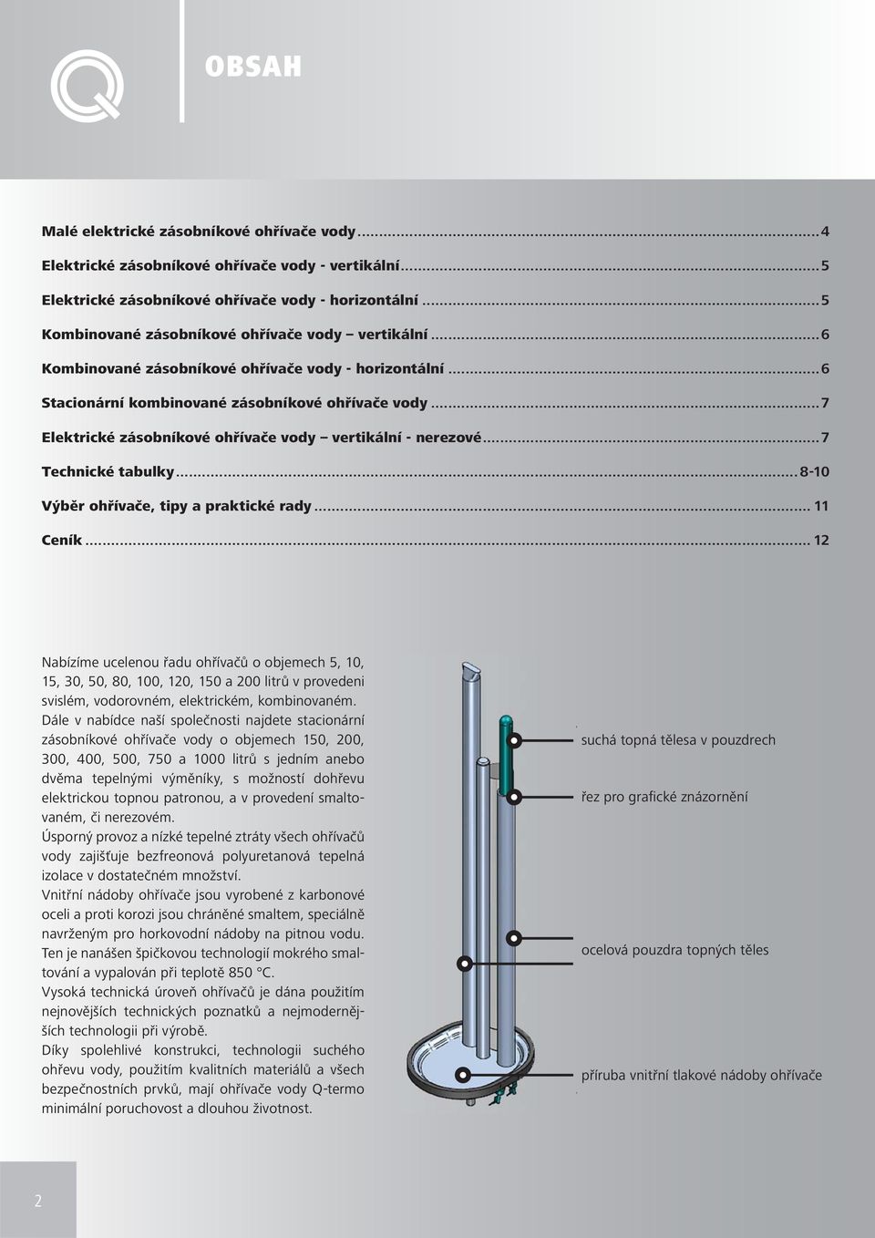 ..7 Elektrické zásobníkové ohřívače vody vertikální - nerezové...7 Technické tabulky... 8-10 Výběr ohřívače, tipy a praktické rady... 11 Ceník.