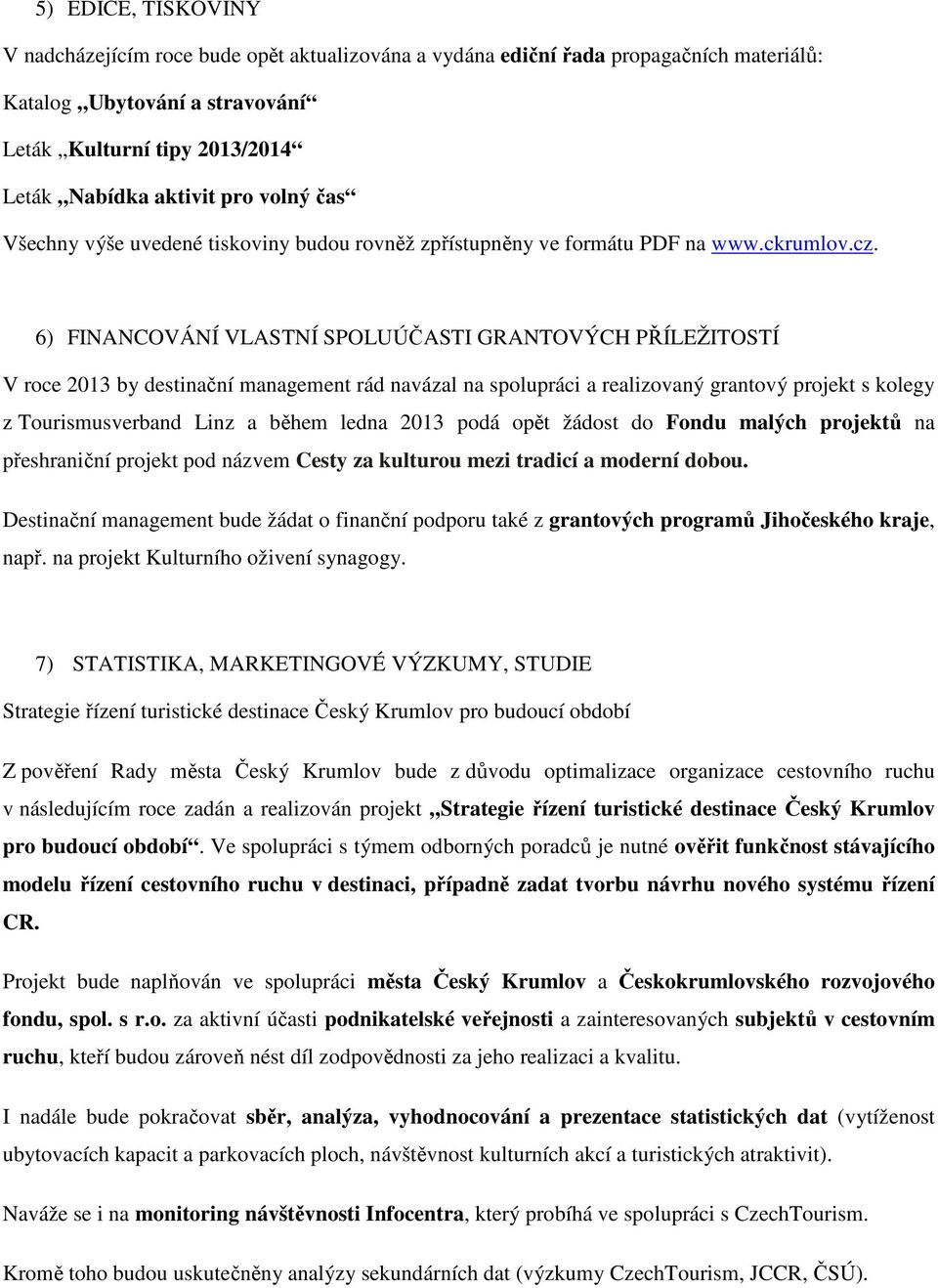 6) FINANCOVÁNÍ VLASTNÍ SPOLUÚČASTI GRANTOVÝCH PŘÍLEŽITOSTÍ V roce 2013 by destinační management rád navázal na spolupráci a realizovaný grantový projekt s kolegy z Tourismusverband Linz a během ledna