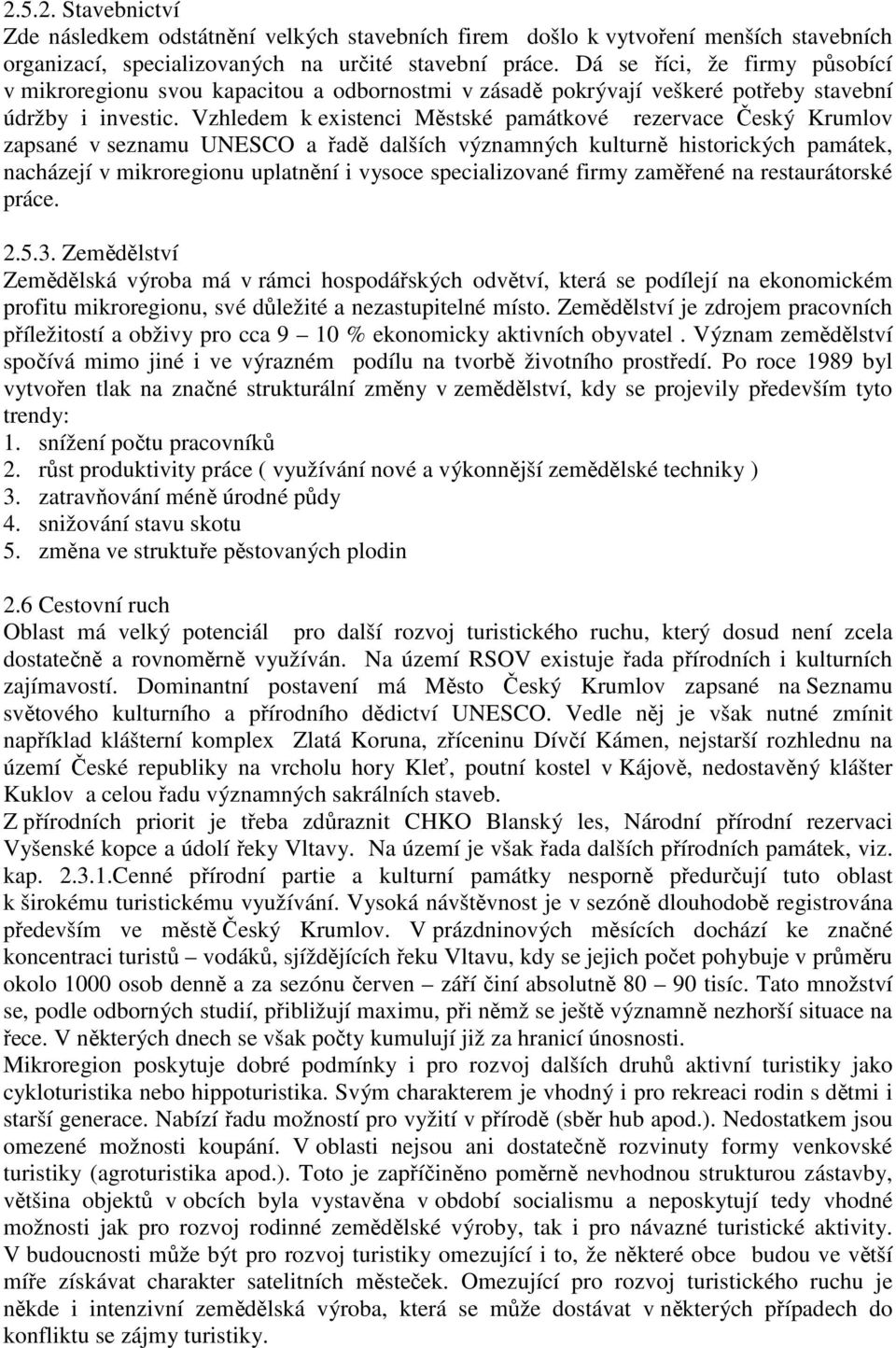 Vzhledem k existenci Městské památkové rezervace Český Krumlov zapsané v seznamu UNESCO a řadě dalších významných kulturně historických památek, nacházejí v mikroregionu uplatnění i vysoce