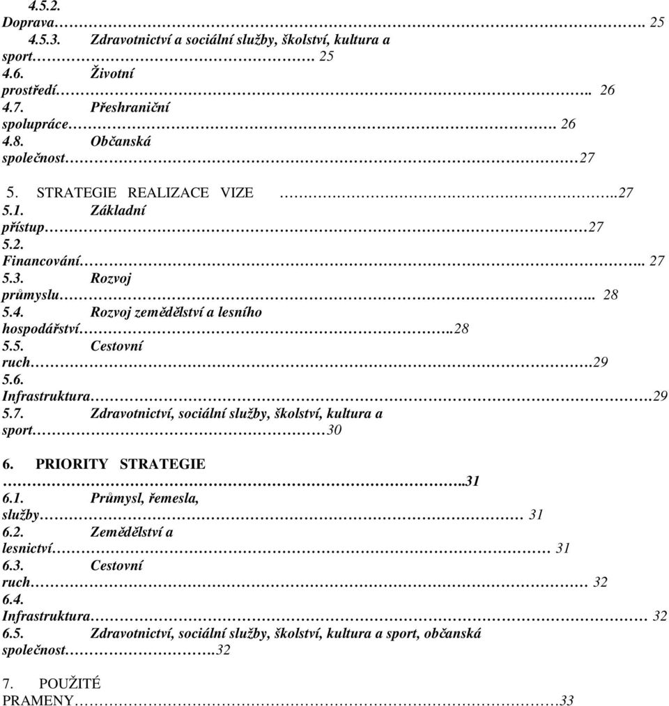 Rozvoj zemědělství a lesního hospodářství..28 5.5. Cestovní ruch.29 5.6. Infrastruktura.29 5.7. Zdravotnictví, sociální služby, školství, kultura a sport 30 6.