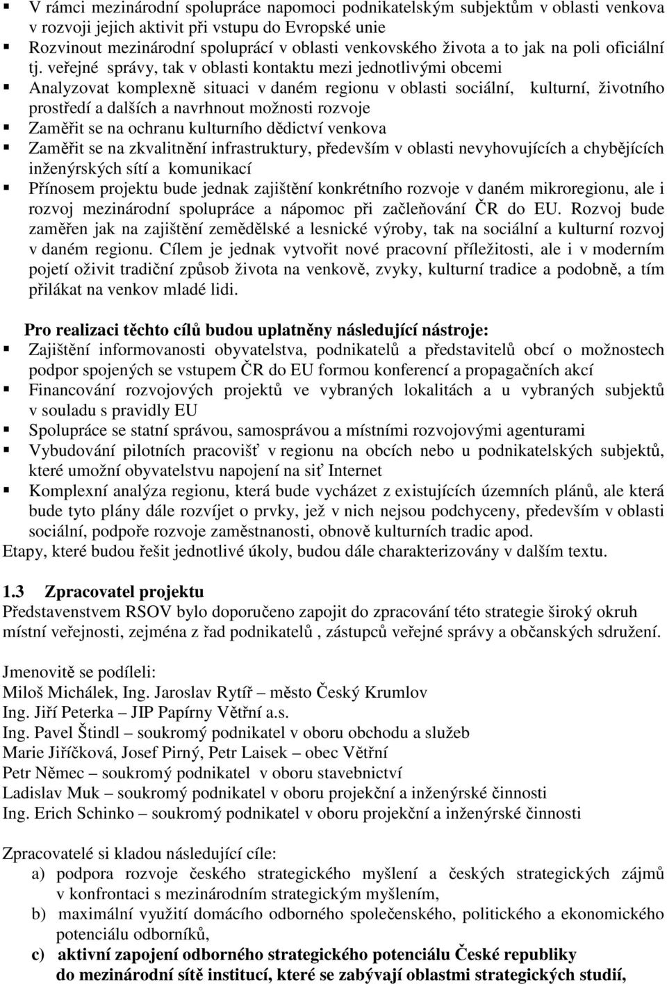 veřejné správy, tak v oblasti kontaktu mezi jednotlivými obcemi Analyzovat komplexně situaci v daném regionu v oblasti sociální, kulturní, životního prostředí a dalších a navrhnout možnosti rozvoje