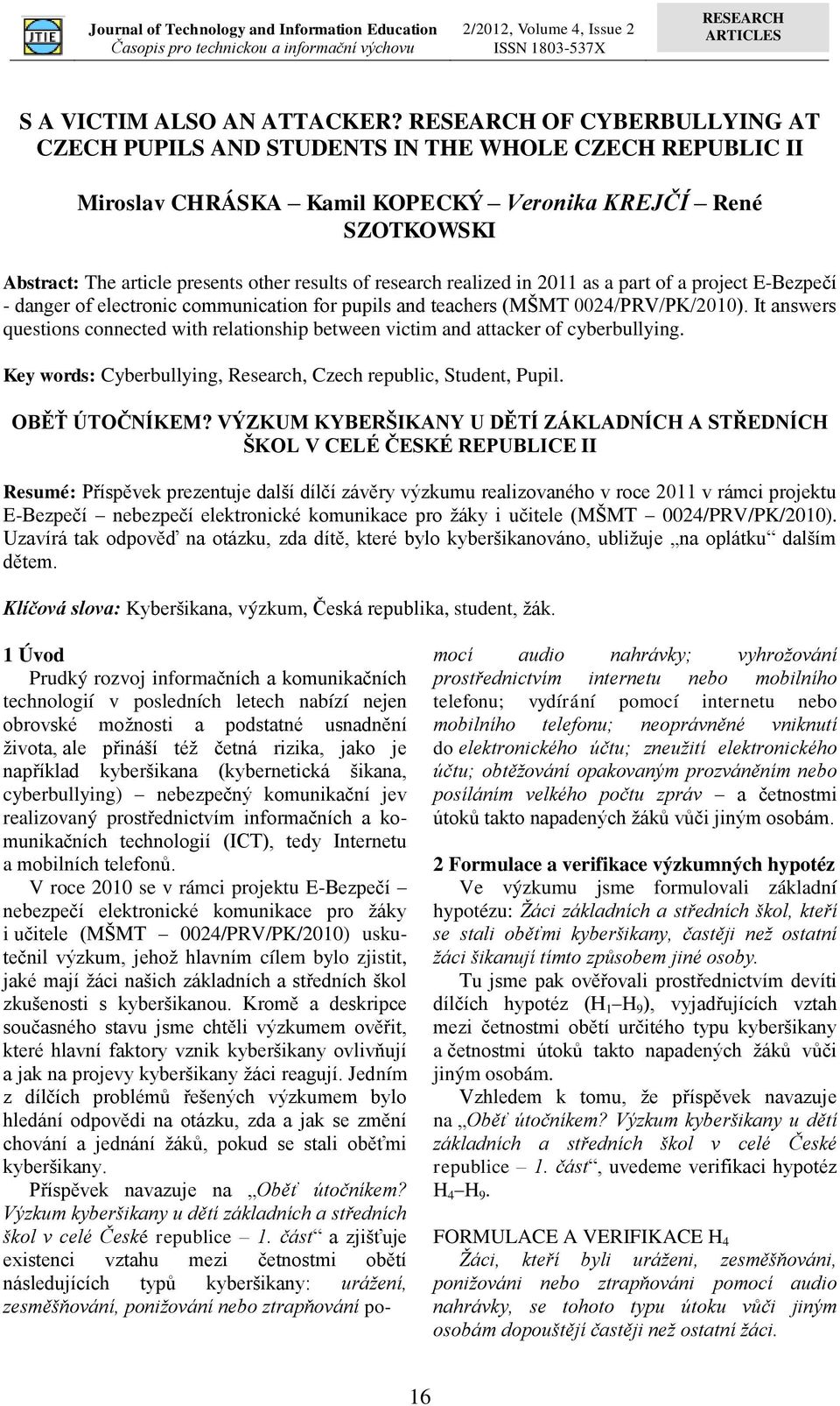 realized in 011 as a part of a project E-Bezpečí - danger of electronic communication for pupils and teachers (MŠMT 004/PRV/PK/010).