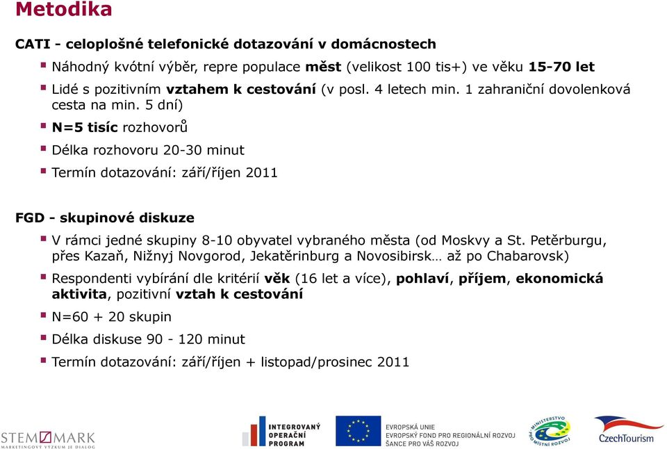 5 dní) N=5 tisíc rozhovorů Délka rozhovoru 20-30 minut Termín dotazování: září/říjen 2011 FGD - skupinové diskuze V rámci jedné skupiny 8-10 obyvatel vybraného města (od Moskvy a St.