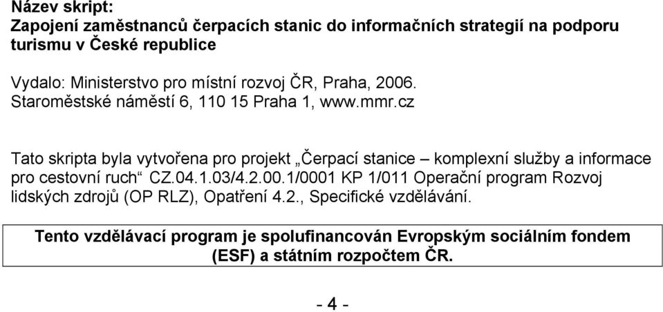 cz Tato skripta byla vytvořena pro projekt Čerpací stanice komplexní služby a informace pro cestovní ruch CZ.04.1.03/4.2.00.