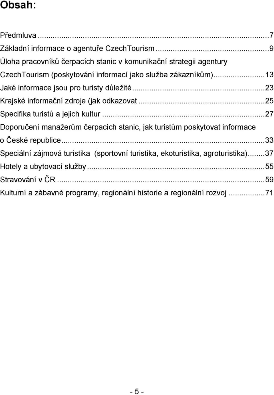 ..13 Jaké informace jsou pro turisty důležité...23 Krajské informační zdroje (jak odkazovat...25 Specifika turistů a jejich kultur.