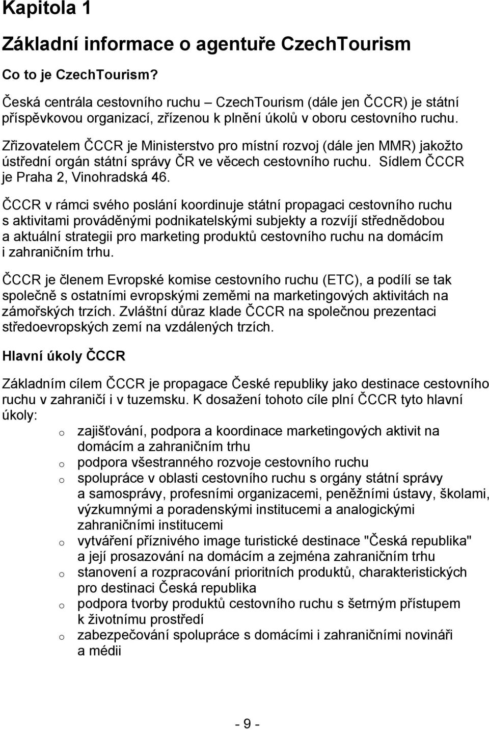 Zřizovatelem ČCCR je Ministerstvo pro místní rozvoj (dále jen MMR) jakožto ústřední orgán státní správy ČR ve věcech cestovního ruchu. Sídlem ČCCR je Praha 2, Vinohradská 46.