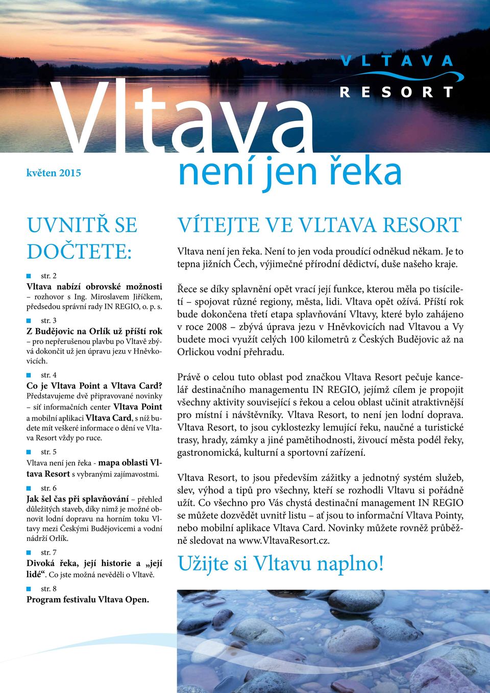 Představujeme dvě připravované novinky síť informačních center Vltava Point a mobilní aplikaci Vltava Card, s níž budete mít veškeré informace o dění ve Vltava Resort vždy po ruce. str.