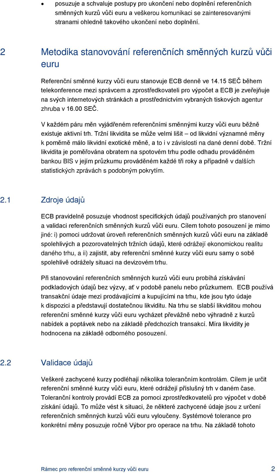 15 SEČ během telekonference mezi správcem a zprostředkovateli pro výpočet a ECB je zveřejňuje na svých internetových stránkách a prostřednictvím vybraných tiskových agentur zhruba v 16.00 SEČ.