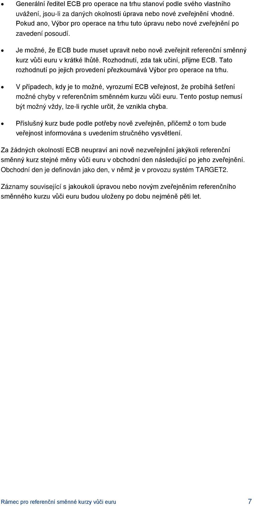 Rozhodnutí, zda tak učiní, přijme ECB. Tato rozhodnutí po jejich provedení přezkoumává Výbor pro operace na trhu.