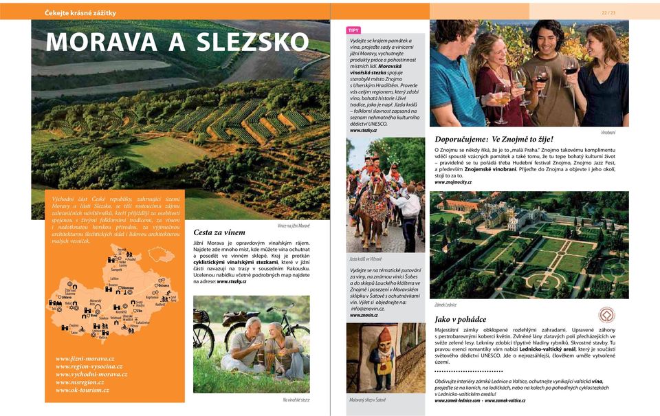 Jízda králů folklorní slavnost zapsaná na seznam nehmotného kulturního dědictví UNESCO. www.stezky.cz Doporučujeme: Ve Znojmě to žije! 22 / 23 Vinobraní O Znojmu se někdy říká, že je to malá Praha.