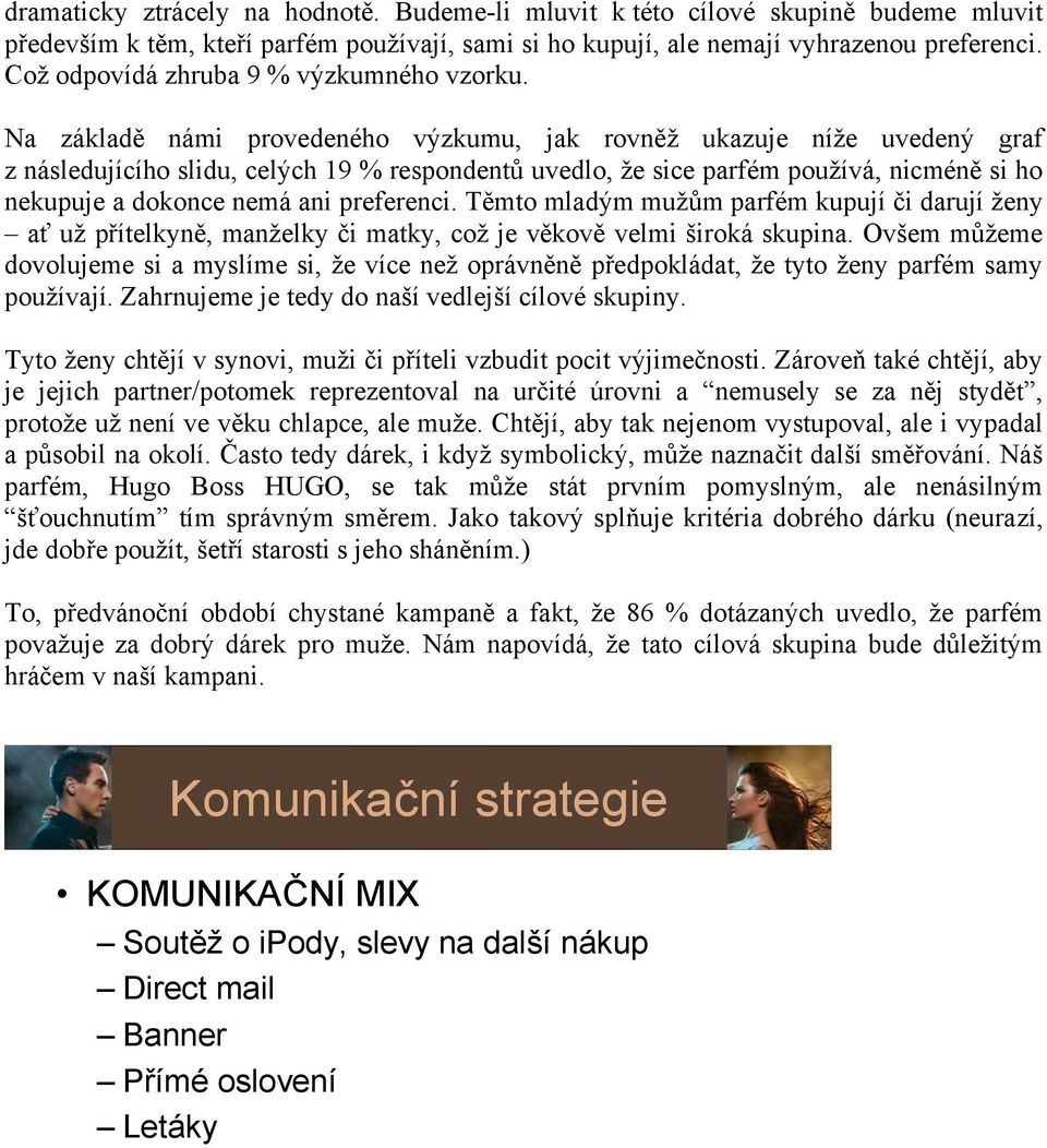 Na základě námi provedeného výzkumu, jak rovněž ukazuje níže uvedený graf z následujícího slidu, celých 19 % respondentů uvedlo, že sice parfém používá, nicméně si ho nekupuje a dokonce nemá ani