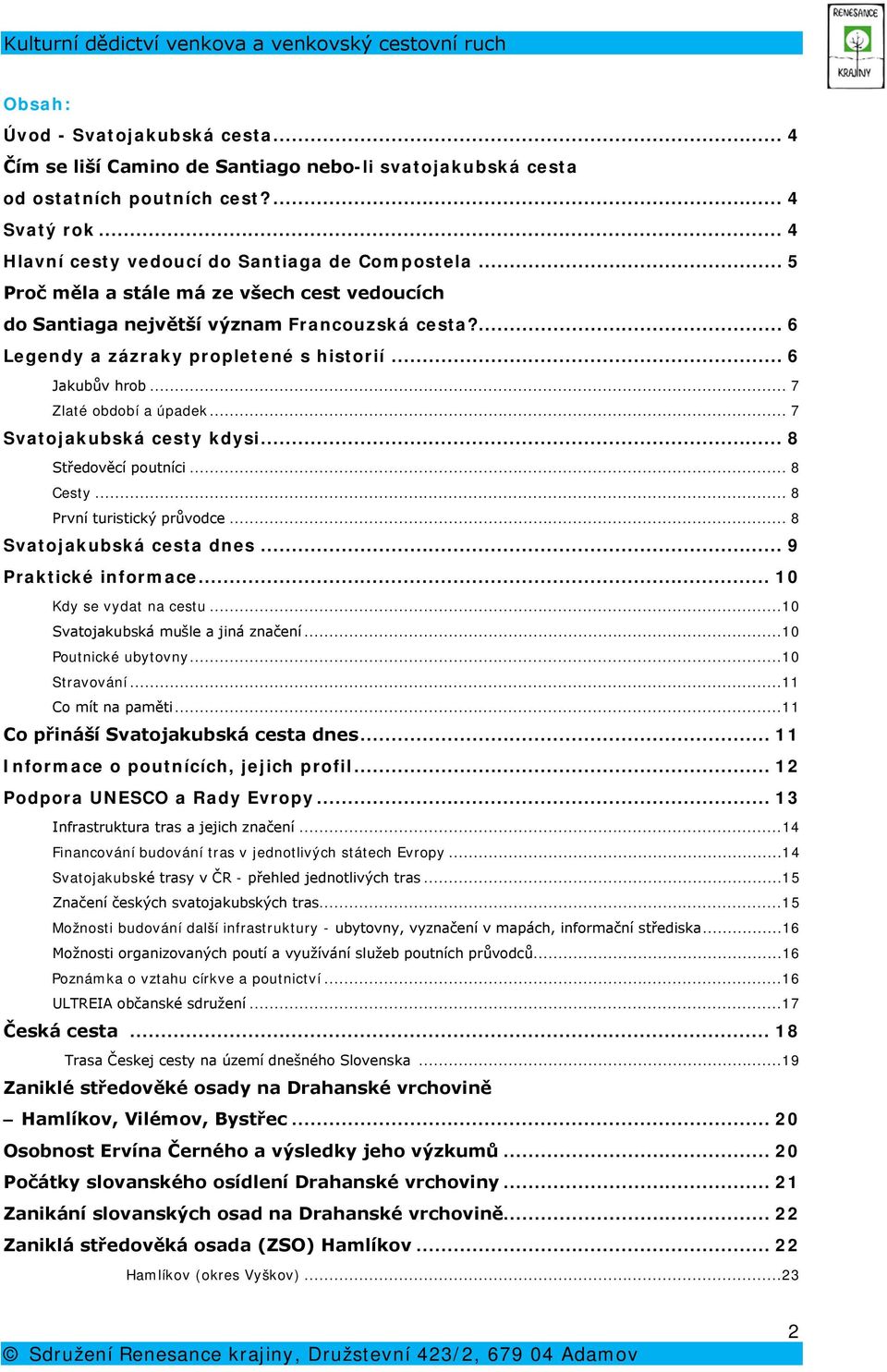 .. 7 Svatojakubská cesty kdysi... 8 Středověcí poutníci... 8 Cesty... 8 První turistický průvodce... 8 Svatojakubská cesta dnes... 9 Praktické informace... 10 Kdy se vydat na cestu.