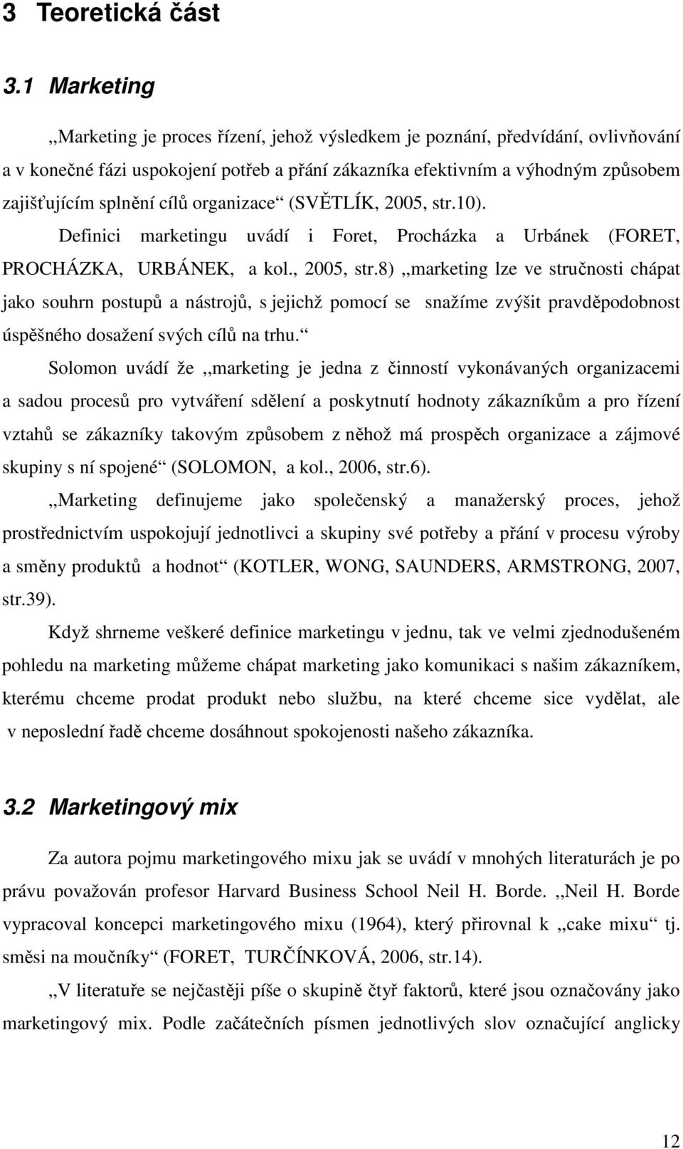 cílů organizace (SVĚTLÍK, 2005, str.10). Definici marketingu uvádí i Foret, Procházka a Urbánek (FORET, PROCHÁZKA, URBÁNEK, a kol., 2005, str.8),,marketing lze ve stručnosti chápat jako souhrn postupů a nástrojů, s jejichž pomocí se snažíme zvýšit pravděpodobnost úspěšného dosažení svých cílů na trhu.