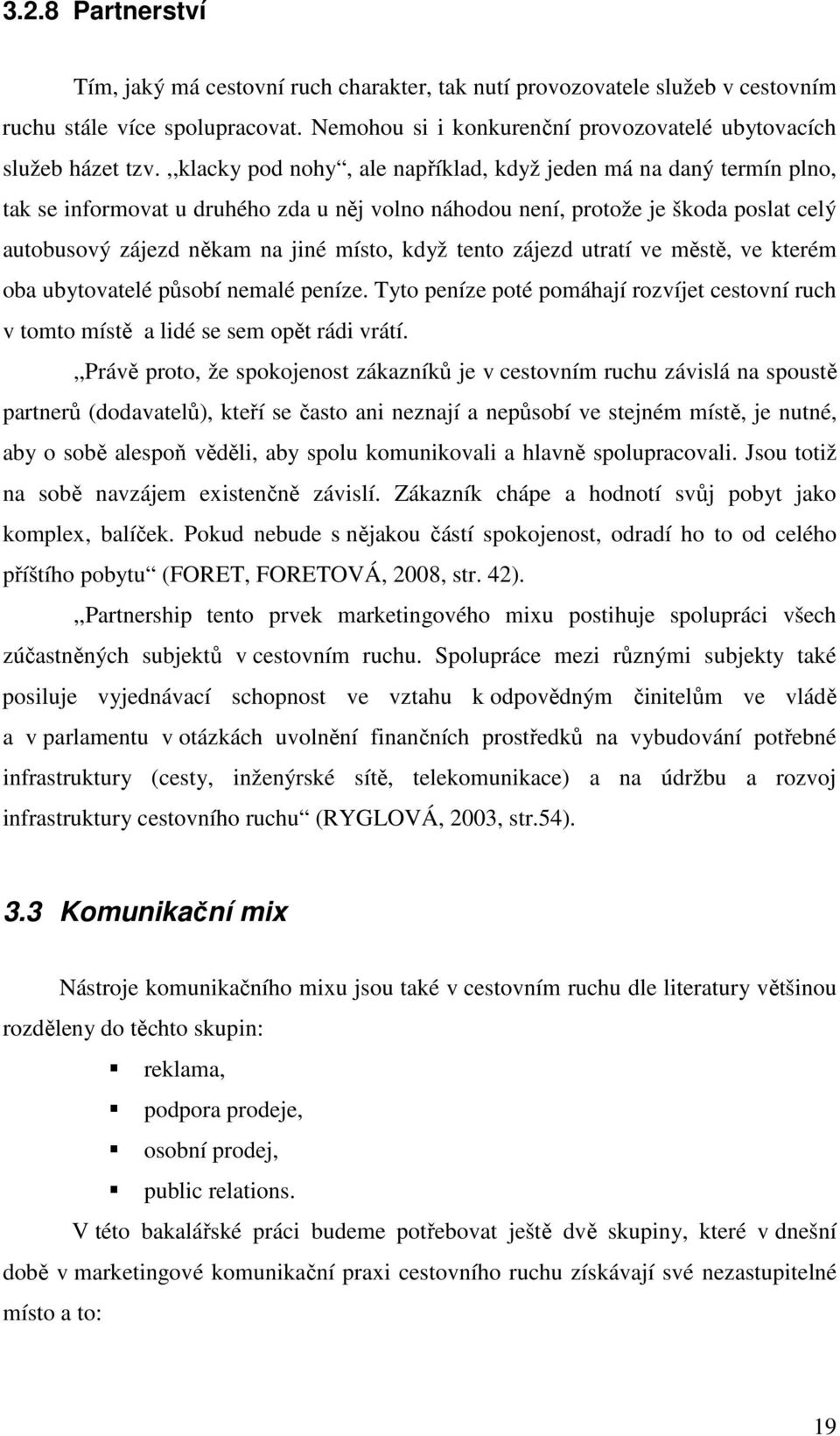 tento zájezd utratí ve městě, ve kterém oba ubytovatelé působí nemalé peníze. Tyto peníze poté pomáhají rozvíjet cestovní ruch v tomto místě a lidé se sem opět rádi vrátí.