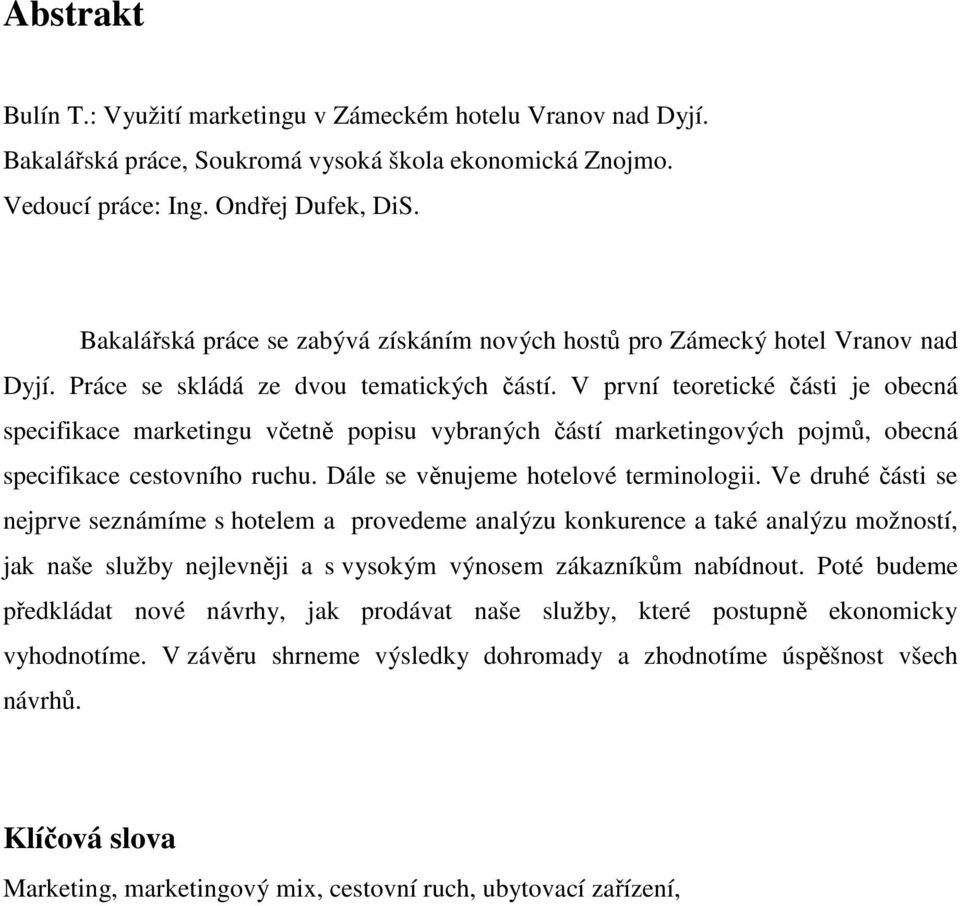 V první teoretické části je obecná specifikace marketingu včetně popisu vybraných částí marketingových pojmů, obecná specifikace cestovního ruchu. Dále se věnujeme hotelové terminologii.