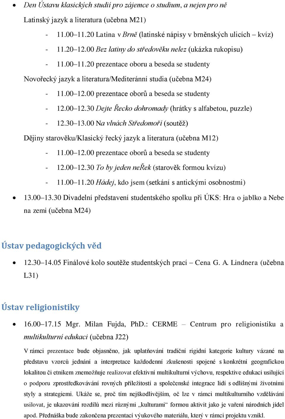 00 prezentace oborů a beseda se studenty - 12.00 12.30 Dejte Řecko dohromady (hrátky s alfabetou, puzzle) - 12.30 13.