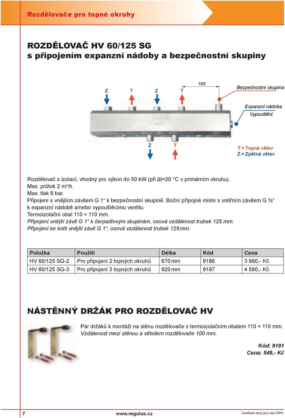 Boční přípojné místo s vnitřním závitem G ¾ k expanzní nádobě a/nebo vypouštěcímu ventilu. ermoizolační obal 110 110 mm.