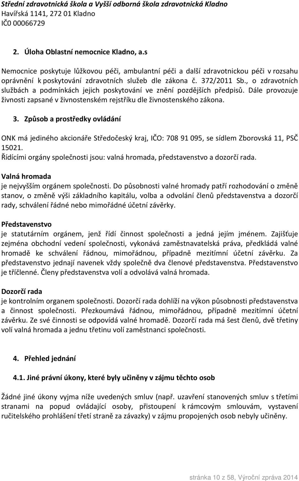 , o zdravotních službách a podmínkách jejich poskytování ve znění pozdějších předpisů. Dále provozuje živnosti zapsané v živnostenském rejstříku dle živnostenského zákona. 3.