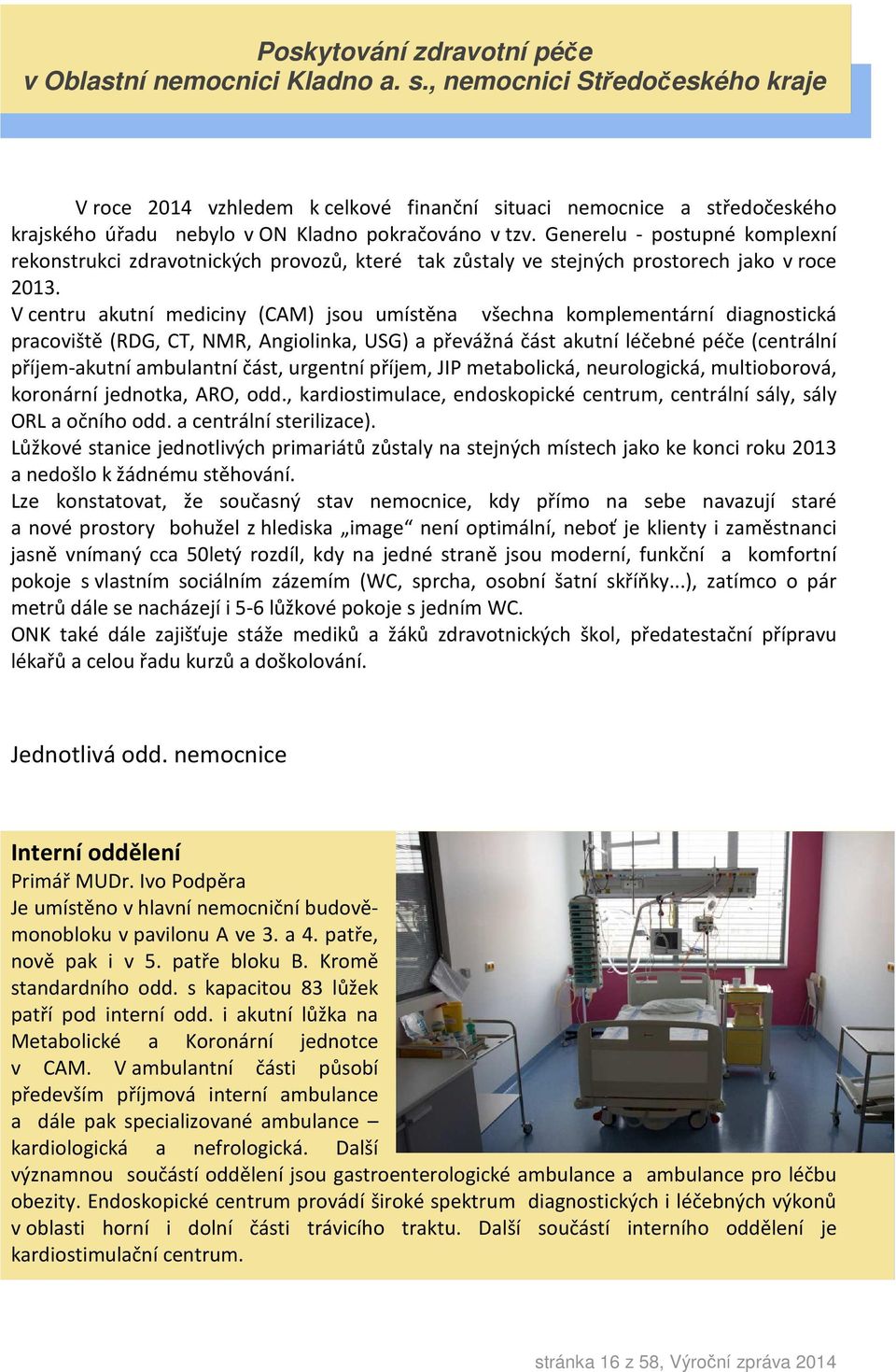 Generelu - postupné komplexní rekonstrukci zdravotnických provozů, které tak zůstaly ve stejných prostorech jako v roce 2013.