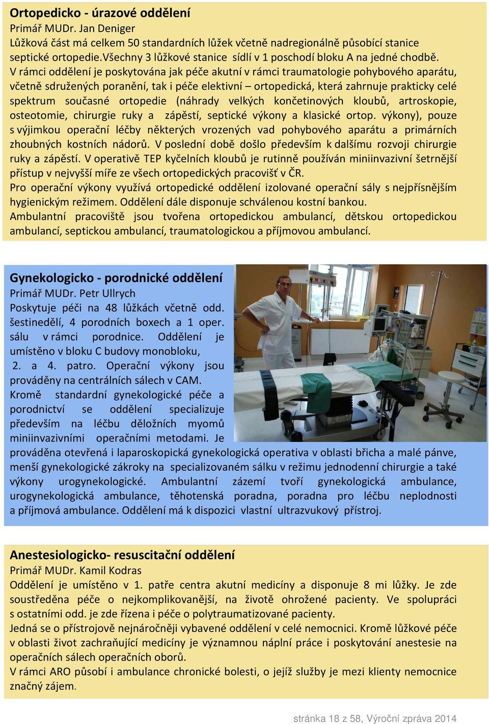 V rámci oddělení je poskytována jak péče akutní v rámci traumatologie pohybového aparátu, včetně sdružených poranění, tak i péče elektivní ortopedická, která zahrnuje prakticky celé spektrum současné