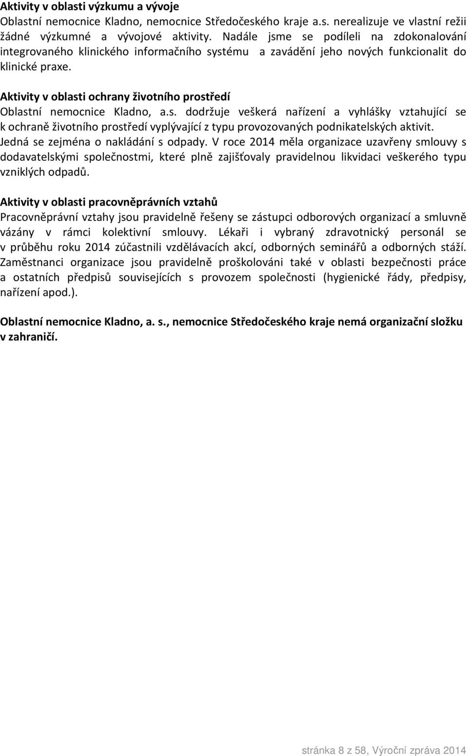 Aktivity v oblasti ochrany životního prostředí Oblastní nemocnice Kladno, a.s. dodržuje veškerá nařízení a vyhlášky vztahující se k ochraně životního prostředí vyplývající z typu provozovaných podnikatelských aktivit.