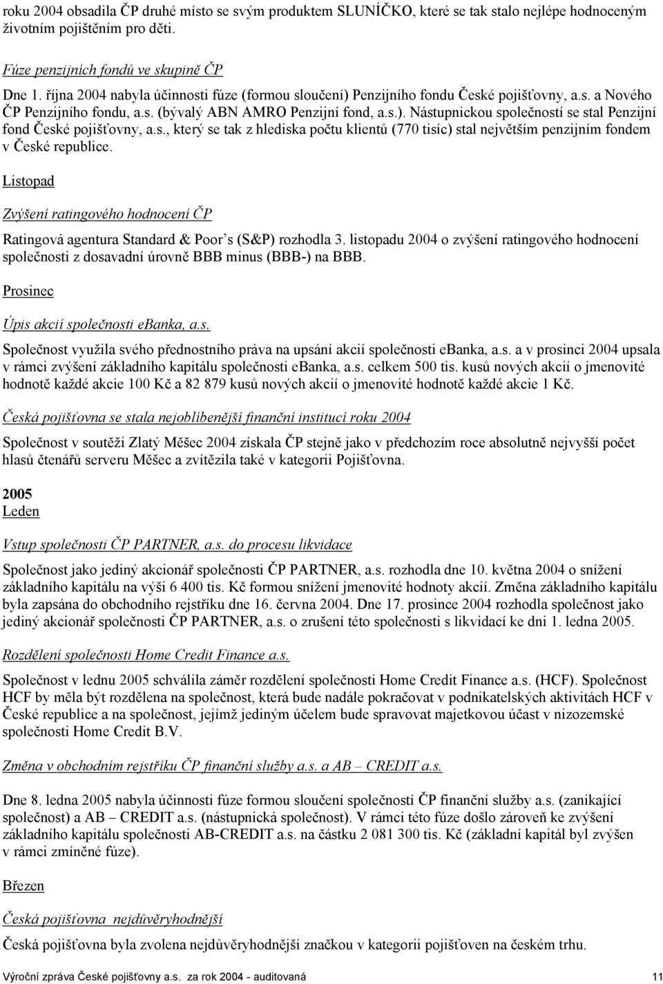 s., který se tak z hlediska počtu klientů (770 tisíc) stal největším penzijním fondem v České republice.