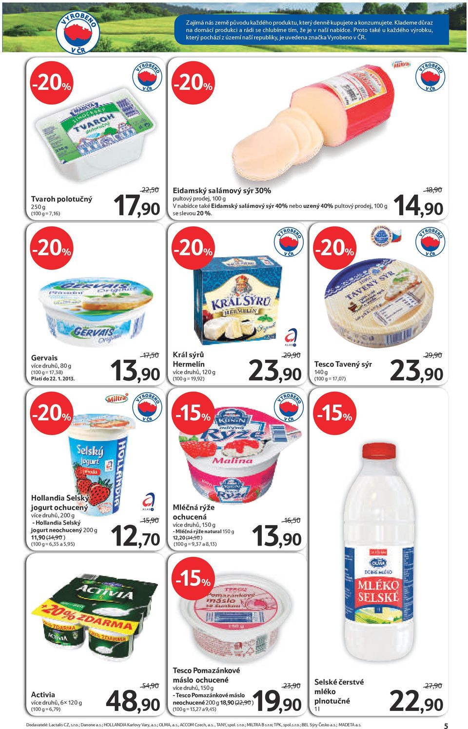 Tvaroh polotučný 250 g (100 g = 7,16) 22,50/ 17,90 Eidamský salámový sýr 30% V nabídce také Eidamský salámový sýr 40% nebo uzený 40% se slevou 20 %.