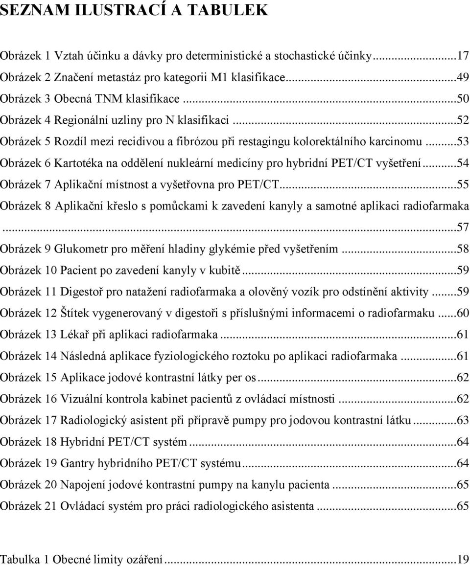 .. 53 Obrázek 6 Kartotéka na oddělení nukleární medicíny pro hybridní PET/CT vyšetření... 54 Obrázek 7 Aplikační místnost a vyšetřovna pro PET/CT.